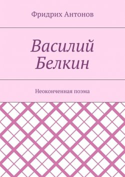 Книга "Василий Белкин. Неоконченная поэма" – Фридрих Антонов