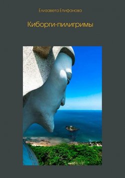 Книга "Киборги-пилигримы" – Елизавета Епифанова