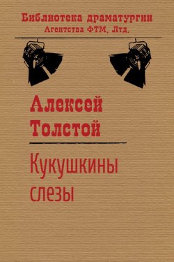 Книга "Кукушкины слезы" {Библиотека драматургии Агентства ФТМ} – Алексей Толстой, 1914