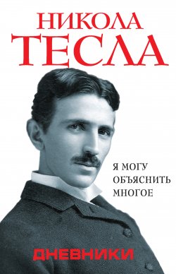 Книга "Дневники. Я могу объяснить многое" {Сокровенные мемуары} – Никола Тесла