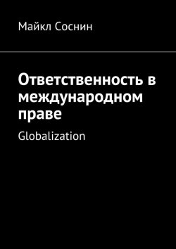 Книга "Ответственность в международном праве. Globalization" – Майкл Соснин