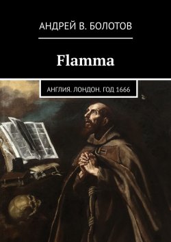 Книга "Flamma. Англия. Лондон. Год 1666" – Андрей Болотов, Антуан д'Эстет