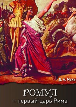 Книга "Ромул – первый царь Рима. Эпическая повесть" – Даниил Муха