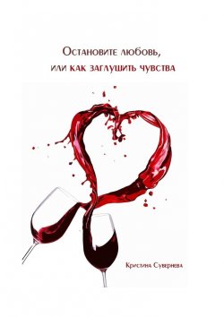 Книга "Остановите любовь, или как заглушить чувства" – Кристина Александровна Сувернева, Кристина Сувернева