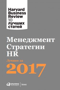 Книга "Менеджмент. Стратегии. HR: Лучшее за 2017 год" {Harvard Business Review: 10 лучших статей} – Harvard Business Review (HBR), 2017