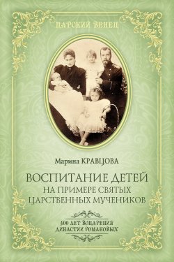 Книга "Воспитание детей на примере святых царственных мучеников" – Марина Кравцова, 2013
