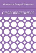 СЛОВОВЕДЕНИЕ 02 (Валерий Игоревич Мельников, Валерий Мельников)