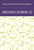 ИКОНОСЛОВИЕ 02 (Валерий Игоревич Мельников, Валерий Мельников)