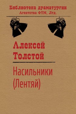 Книга "Насильники (Лентяй)" {Библиотека драматургии Агентства ФТМ} – Алексей Толстой, 1911