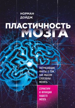 Книга "Пластичность мозга. Потрясающие факты о том, как мысли способны менять структуру и функции нашего мозга" {Сила подсознания} – Норман Дойдж, 2007