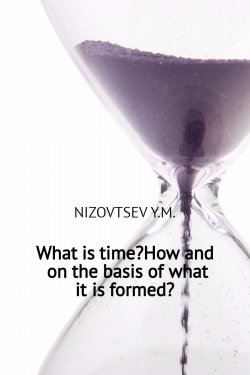 Книга "What is time? How and on the basis of what it is formed?" – Юрий Михайлович Низовцев, Юрий Низовцев