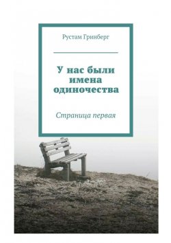 Книга "У нас были имена одиночества. Страница первая" – Рустам Андреевич Гринберг, Рустам Гринберг