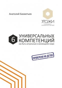 Книга "6 универсальных компетенций. Как быть актуальным в меняющемся мире" – Анатолий Бахметьев