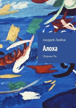 Книга "Алоха. Сборник Пи" – Андрей Любов