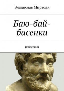 Книга "Баю-бай-басенки. Побасенки" – Владислав Мирзоян