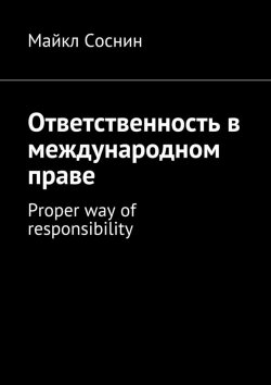 Книга "Ответственность в международном праве. Proper way of responsibility" – Майкл Соснин