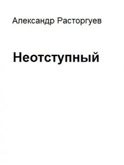 Книга "Неотступный" – Александр Расторгуев, 2017
