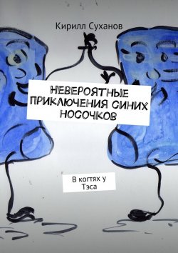 Книга "Невероятные приключения синих носочков. В когтях у Тэса" – Кирилл Суханов