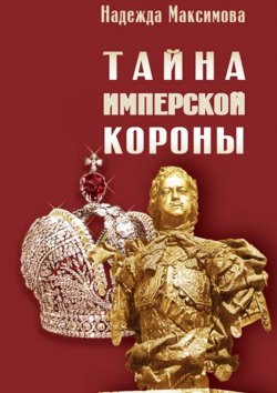Книга "Тайна имперской короны" – Надежда Максимова