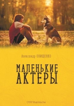 Книга "Маленькие актеры" – Александр Онищенко