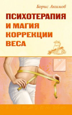Книга "Психотерапия и магия коррекции веса" – Борис Акимов, 2017