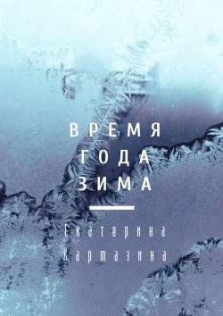 Книга "Время года зима. Психология в художественной прозе" – Екатерина Кармазина