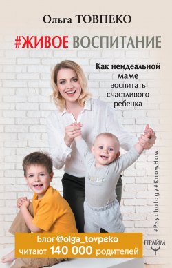 Книга "#Живое воспитание. Как неидеальной маме воспитать счастливого ребенка" {#Psychology#KnowHow} – Товпеко Ольга, 2017