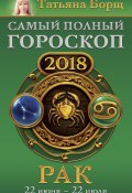 Книга "Рак. Самый полный гороскоп на 2018 год. 22 июня – 22 июля" (Татьяна Борщ, 2017)