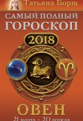 Овен. Самый полный гороскоп на 2018 год. 21 марта – 20 апреля (Татьяна Борщ, 2017)