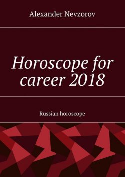 Книга "Horoscope for career 2018. Russian horoscope" – Александр Невзоров, Alexander Nevzorov