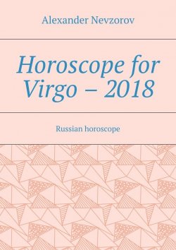 Книга "Horoscope for Virgo – 2018. Russian horoscope" – Александр Невзоров, Alexander Nevzorov