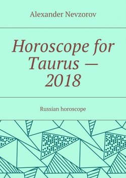 Книга "Horoscope for Taurus – 2018. Russian horoscope" – Александр Невзоров, Alexander Nevzorov