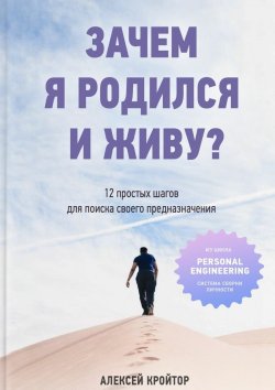 Книга "Зачем я родился и живу? 12 простых шагов для поиска своего предназначения" – Алексей Кройтор
