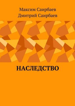 Книга "Наследство" – Дмитрий Саирбаев, Максим Саирбаев