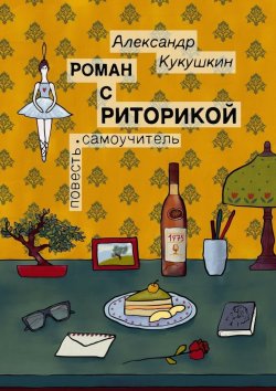 Книга "Роман с риторикой. Повесть-самоучитель" – Александр Кукушкин, Александр Кукушкин