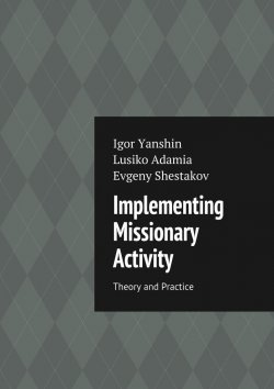 Книга "Implementing Missionary Activity. Theory and Practice" – Lusiko Adamia, Evgeny Shestakov, Igor Yanshin