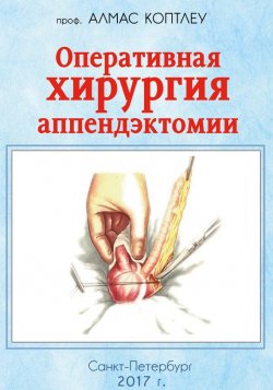 Книга "Оперативная хирургия аппендэктомии" – Алмас Коптлеу, 2017