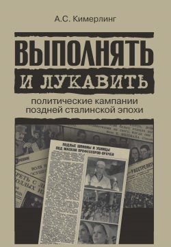 Книга "Выполнять и лукавить. Политические кампании поздней сталинской эпохи" – Анна Кимерлинг, 2017