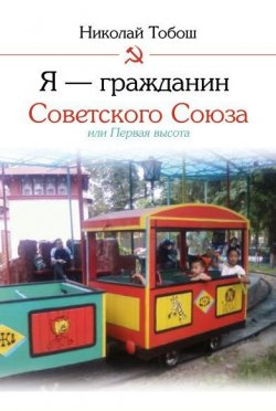 Книга "Я – гражданин Советского Союза, или Первая высота" – Николай Тобош, 2017