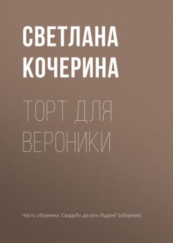 Книга "Торт для Вероники" – Светлана Кочерина, 2017