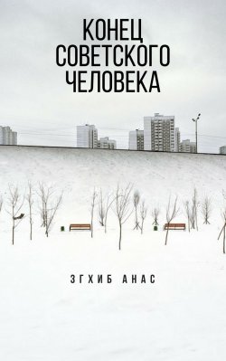 Книга "Конец советского человека" – Анас Згхиб