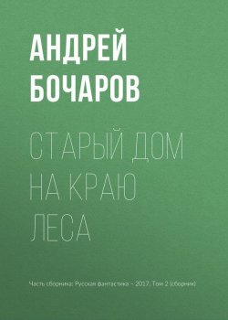 Книга "Старый дом на краю леса" – Андрей Бочаров, 2017