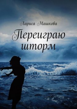 Книга "Переиграю шторм" – Лариса Машкова
