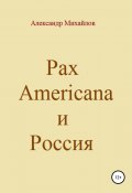 Книга "Pax Americana и Россия" (Александр Михайлов (II), Александр Михайлов, 2017)