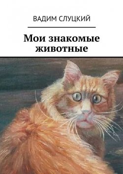 Книга "Мои знакомые животные" – Вадим Слуцкий