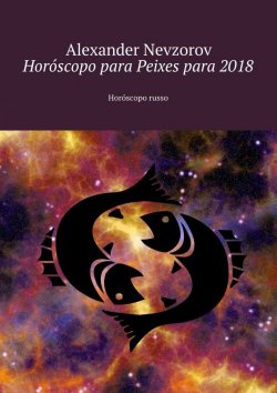 Книга "Horóscopo para Peixes para 2018. Horóscopo russo" – Александр Невзоров, Alexander Nevzorov