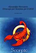 Oroscopo per Scorpios per il 2018. Oroscopo russo (Александр Невзоров, Alexander Nevzorov)