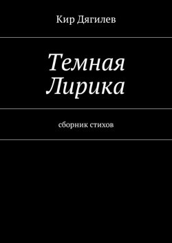 Книга "Темная лирика. Сборник стихов" – Кир Дягилев