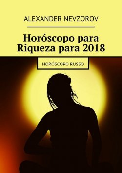 Книга "Horóscopo para Riqueza para 2018. Horóscopo russo" – Александр Невзоров, Alexander Nevzorov