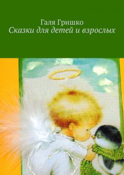 Книга "Сказки для детей и взрослых" – Галя Гришко